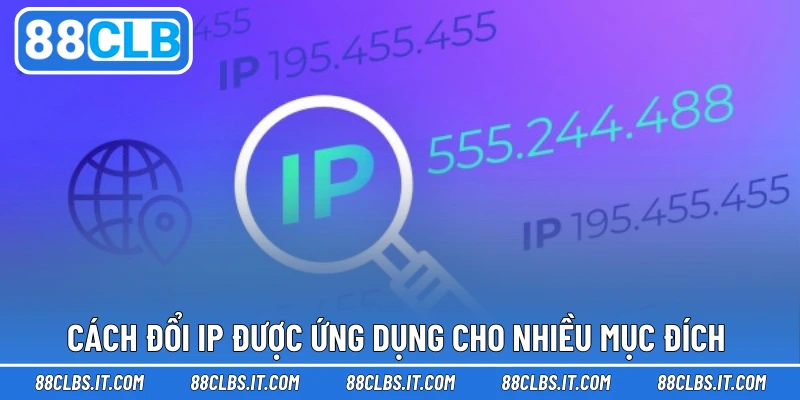 Cách đổi IP được ứng dụng cho nhiều mục đích 