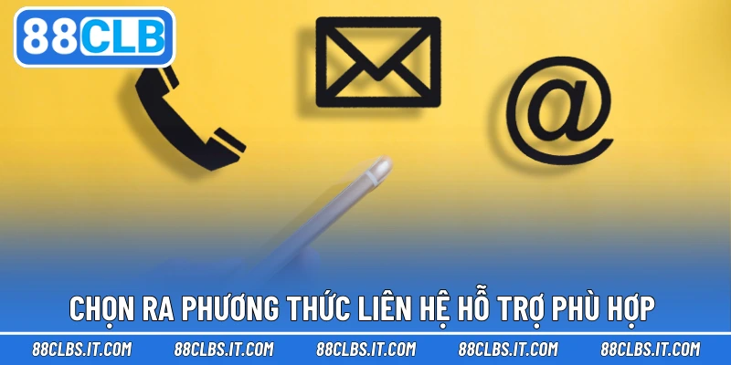 Chọn ra phương thức liên hệ hỗ trợ phù hợp 