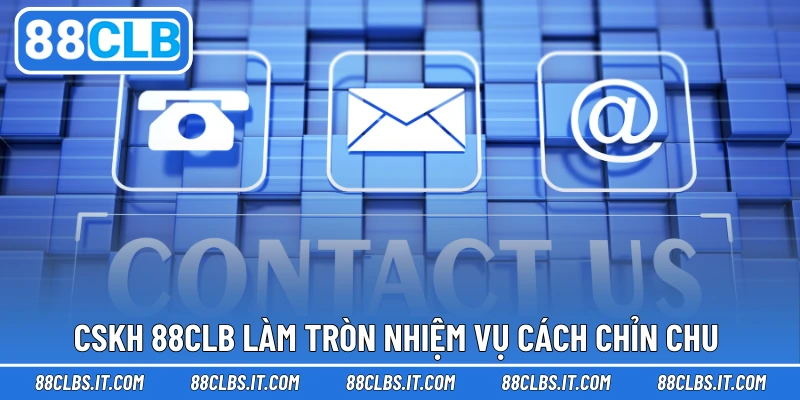 CSKH 88CLB làm tròn nhiệm vụ cách chỉn chu 