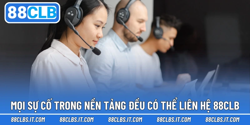 Mọi sự cố trong nền tảng đều có thể liên hệ 88CLB