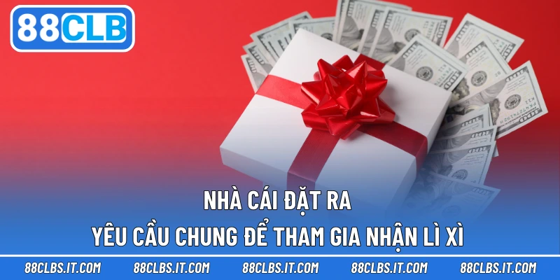 Nhà cái đặt ra yêu cầu chung để tham gia nhận lì xì 