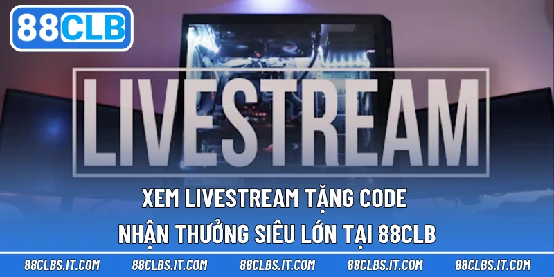 Xem Livestream Tặng Code